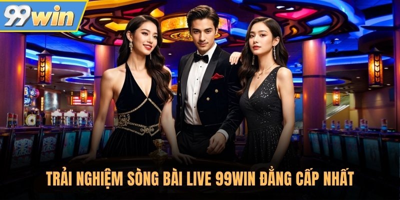 Trải nghiệm sòng bài live 99Win đẳng cấp nhất Trải nghiệm sòng bài live 99Win đẳng cấp nhất