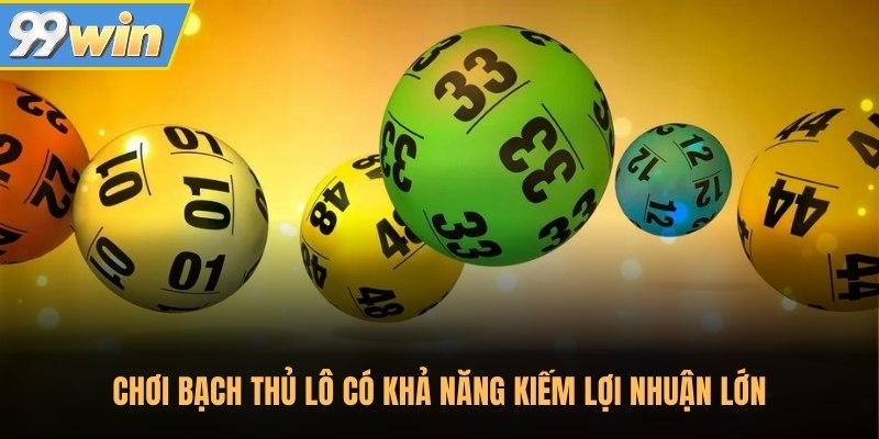 Chơi bạch thủ lô có khả năng kiếm lợi nhuận lớn