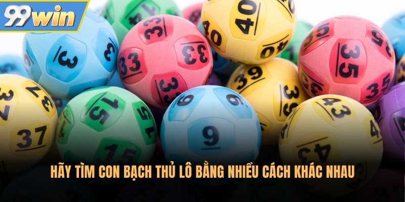 Hãy tìm con bạch thủ lô bằng nhiều cách khác nhau