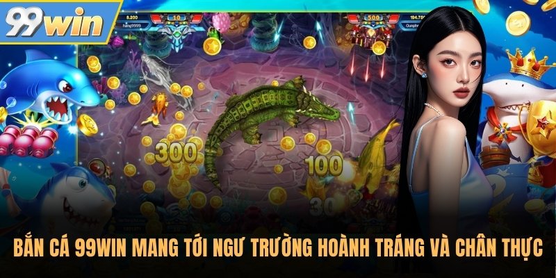 Bắn cá 99Win mang tới ngư trường hoành tráng và chân thực Bắn cá 99Win mang tới ngư trường hoành tráng và chân thực