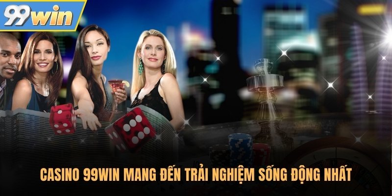 Casino 99Win mang đến trải nghiệm sống động nhất Casino 99Win mang đến trải nghiệm sống động nhất
