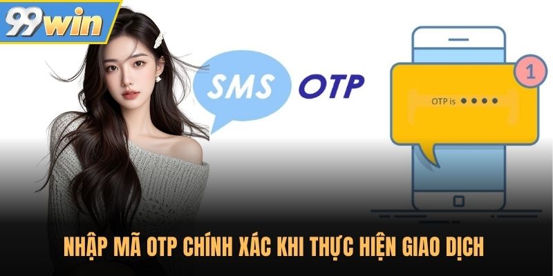 Nhập mã OTP chính xác khi thực hiện giao dịch 