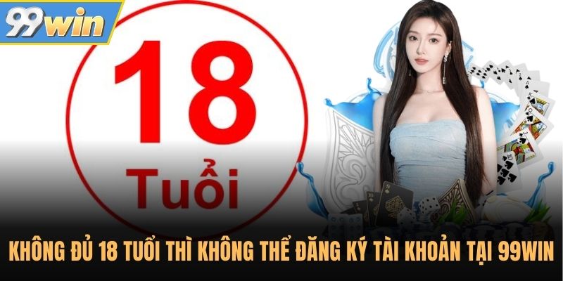 Không đủ 18 tuổi thì không thể đăng ký tài khoản tại 99WIN Không đủ 18 tuổi thì không thể đăng ký tài khoản tại 99WIN