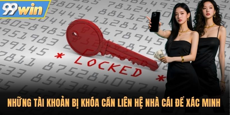 Những tài khoản bị khóa cần liên hệ nhà cái để xác minh Những tài khoản bị khóa cần liên hệ nhà cái để xác minh