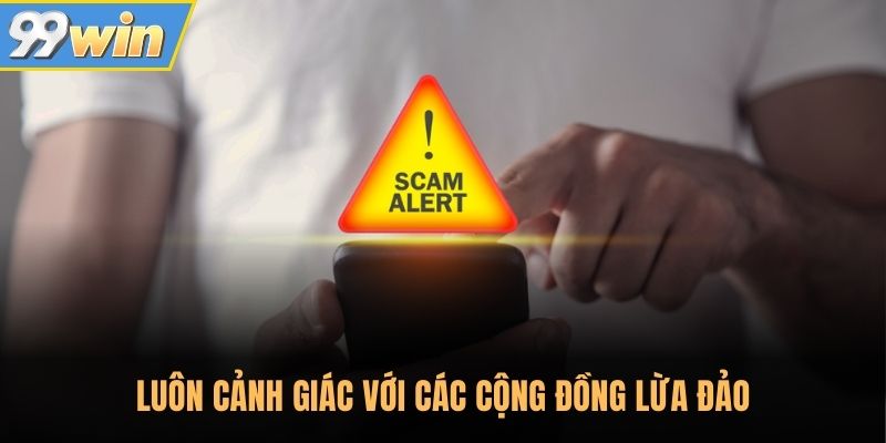 Luôn cảnh giác với các cộng đồng lừa đảo