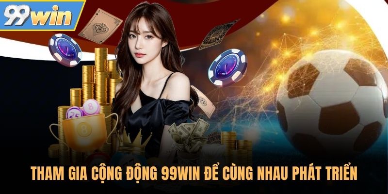 Tham gia cộng động người chơi 99WIN để cùng nhau phát triển