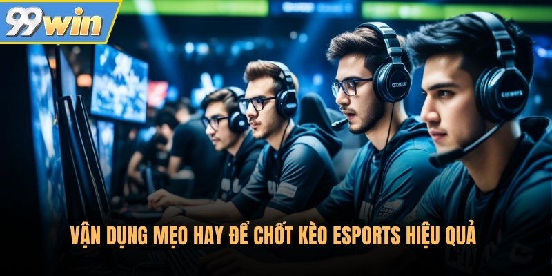Vận dụng mẹo hay để chốt kèo Esports hiệu quả Vận dụng mẹo hay để chốt kèo Esports hiệu quả
