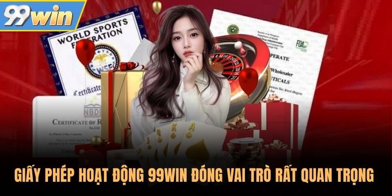 Giấy phép hoạt động 99WIN đóng vai trò rất quan trọng 