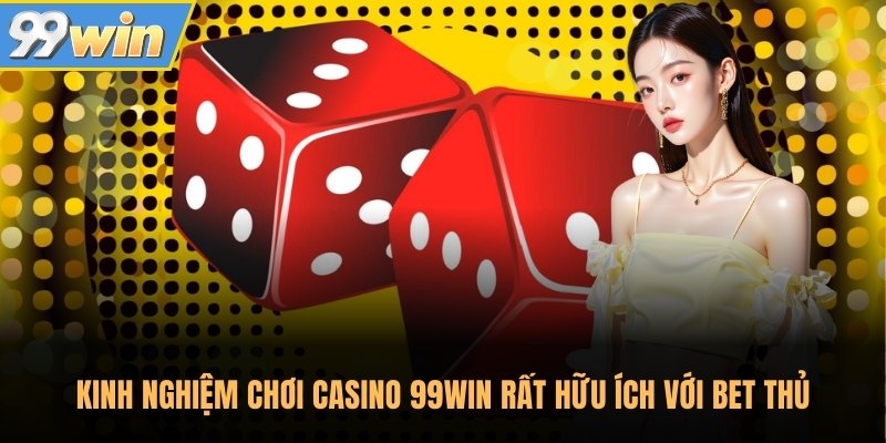 Kinh nghiệm chơi casino 99Win rất hữu ích với bet thủ Kinh nghiệm chơi casino 99Win rất hữu ích với bet thủ