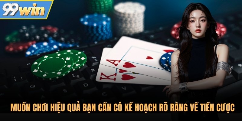 Muốn chơi hiệu quả bạn cần có kế hoạch rõ ràng về tiền cược Muốn chơi hiệu quả bạn cần có kế hoạch rõ ràng về tiền cược