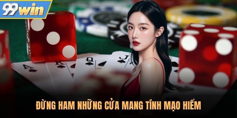 Đừng ham những cửa mang tính mạo hiểm Đừng ham những cửa mang tính mạo hiểm