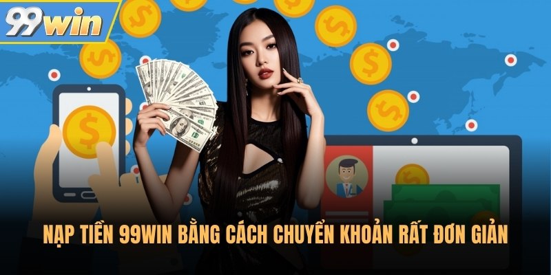 Nạp tiền 99Win bằng cách chuyển khoản rất đơn giản