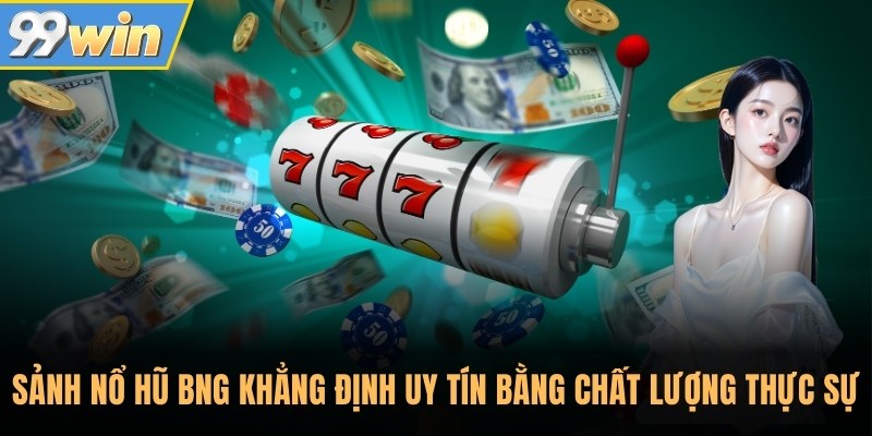 Sảnh nổ hũ BNG khẳng định uy tín bằng chất lượng thực sự