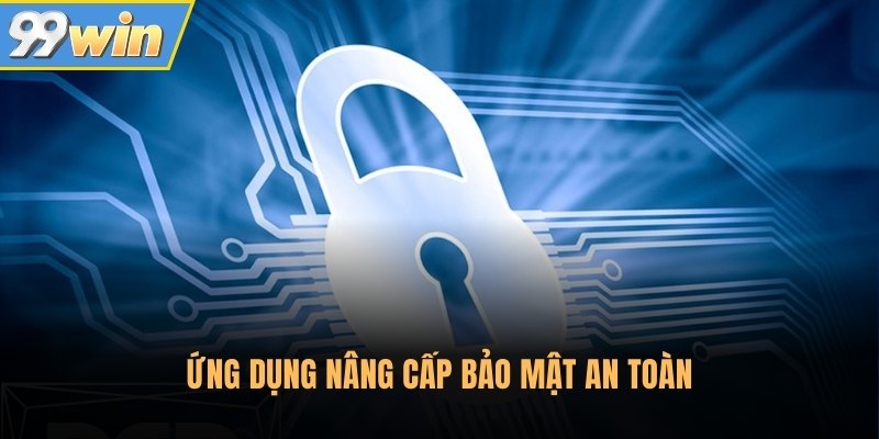 Ứng dụng nâng cấp bảo mật an toàn