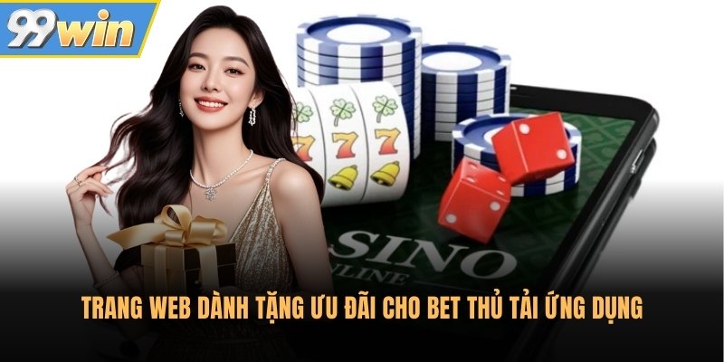 Trang web dành tặng ưu đãi cho bet thủ tải ứng dụng