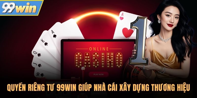 Quyền riêng tư 99WIN giúp nhà cái xây dựng thương hiệu