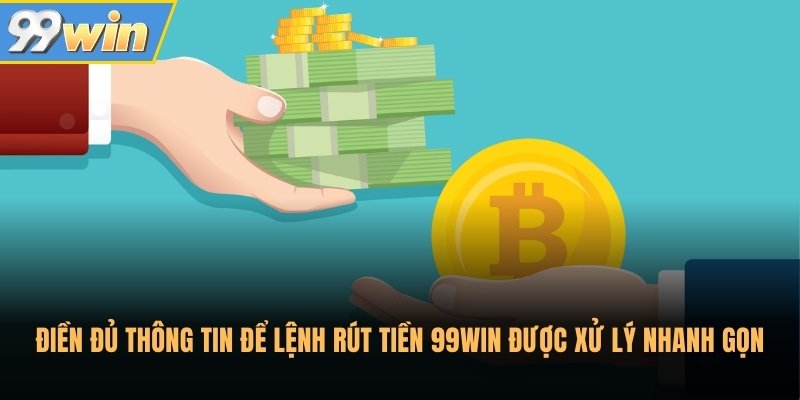 Điền đủ thông tin để lệnh rút tiền 99Win được xử lý nhanh gọn