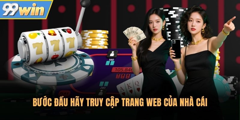 Bước đầu hãy truy cập trang web của nhà cái