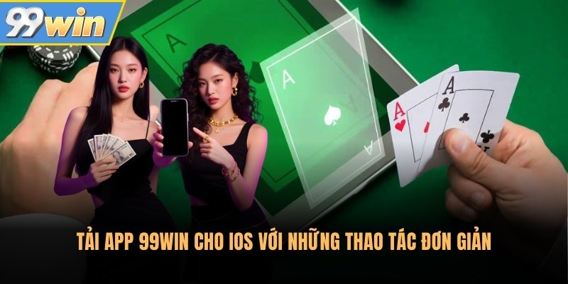 Tải app 99Win cho iOS với những thao tác đơn giản
