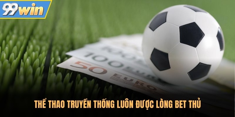 Thể thao truyền thống luôn được lòng bet thủ